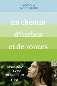 Title: Un chemin d'herbes et de ronces. La maladie de Lyme au quotidien, Author: Yves Deloison