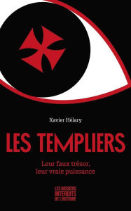 Title: Les Templiers - Leur faux trésor, leur vraie puissance, Author: Xavier Hélary