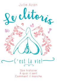 Title: Le clitoris, c'est la vie !, Author: Julie Azan