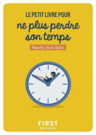 Title: Le Petit Livre pour ne plus perdre son temps, Author: Mariette Strub-Delain