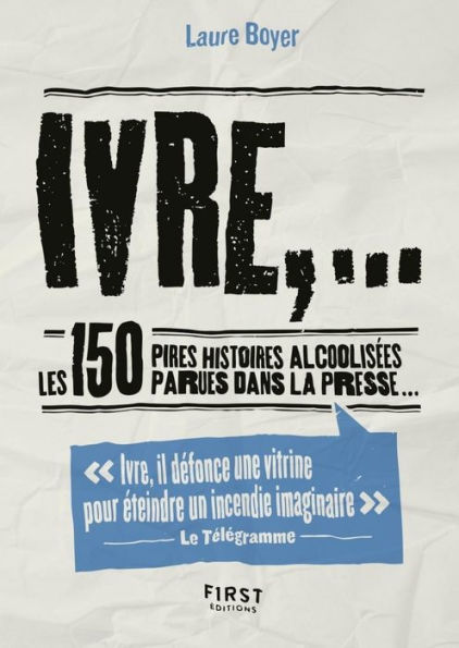 Ivre, : Les 150 pires histoires alcoolisées parues dans la presse