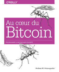 Title: Au coeur du Bitcoin - Programmer la Blockchain ouverte - collection O'Reilly, Author: Andreas M. Antonopoulos