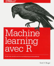 Title: Le Machine learning avec R - Modélisation mathématique rigoureuse - collection O'Reilly, Author: Scott V. Burger