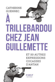 Title: A trillebardou chez Jean Guillemette ! Et 99 expressions cocasses d'antan, Author: Catherine Guennec