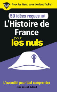 Title: 50 idées reçues sur l'Histoire de France pour les Nuls, Author: Jean-Joseph Julaud