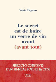 Title: Le secret est de boire un verre de vin avant (avant tout) - Réflexions corrosives d'une femme au bord de la crise, Author: Vania Pagano