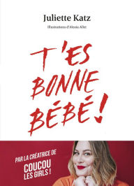 Title: T'es bonne bébé !, Author: Juliette Katz