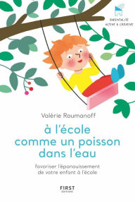 Title: À l'école comme un poisson dans l'eau - Favoriser l'épanouissement de votre enfant à l'école, Author: Valérie Roumanoff