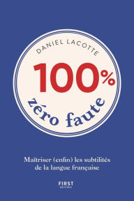 Title: 100% zéro faute - Maîtriser (enfin) les subtilités de la langue française, Author: Daniel Lacotte