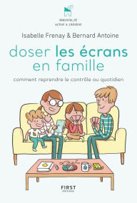 Title: Doser les écrans en famille - comment reprendre le contrôle au quotidien, Author: Bernard Antoine