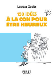 Title: 150 idées à la con pour être heureux, Author: Laurent Gaulet