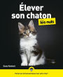 Élever son chaton pour les Nuls : Livre pour maîtriser le comportement du chaton, Mieux comprendre son chat, Adopter un chaton sereinement et partir sur de bonnes bases avec votre nouveau compagnon