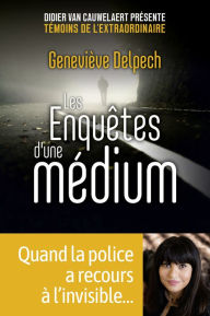 Title: Les Enquêtes d'une médium - quand la police a recours à l'invisible, Author: Geneviève Delpech