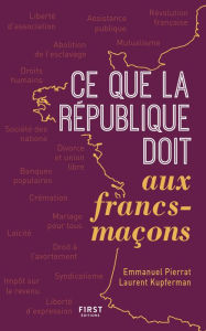 Title: Ce que la République doit aux francs-maçons, 2e édition, Author: Laurent Kupferman