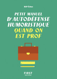 Title: Petit manuel d'autodéfense humoristique quand on est prof - Un guide de survie drôle et juste pour les professeurs qui veulent avoir le dernier mot !, Author: Rip Educ