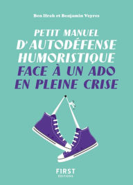 Title: Petit manuel d'autodéfense humoristique face à un ado en pleine crise - Un petit livre pour toujours avoir le dernier mot et devenir l'as de la repartie !, Author: Benjamin Ifrah