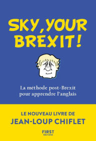 Title: Sky, your Brexit! La méthode post-Brexit pour apprendre l'anglais, Author: Jean-Loup Chiflet