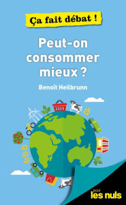 Title: Peut-on consommer mieux ? pour les Nuls - ça fait débat, Author: Benoît Heilbrunn