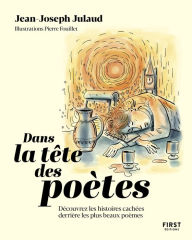 Title: Dans la tête des poètes. Découvrez les histoires cachées derrières les plus beaux poèmes., Author: Jean-Joseph Julaud