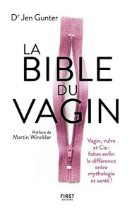 Title: La Bible du Vagin. Vagin, vulve et Cie : faites enfin la différence entre mythologie et santé !, Author: Jen Gunter