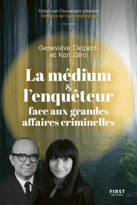 Title: La médium et l'enquêteur face aux grandes affaires criminelles, Author: Geneviève Delpech