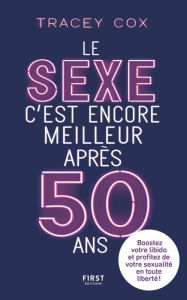 Title: Le sexe c'est encore meilleur après 50 ans : Boostez votre libido et profitez de votre sexualité en toute liberté !, Author: Tracey Cox