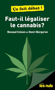 Title: Faut-il légaliser le cannabis ? pour les Nuls - ça fait débat, Author: Henri Bergeron