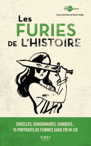 Title: Les Furies de l'Histoire - cruelles , sanguinaires , sadiques : 15 portraits de femmes sans foi ni loi, Author: Collectif