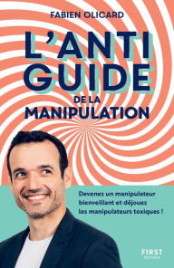 Title: L'antiguide de la manipulation : Devenez un manipulateur bienveillant et déjouez les manipulateurs toxiques !, Author: Fabien Olicard