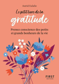 Title: Le Petit Livre de la gratitude : Prendre conscience des petits et grands bonheurs de la vie, Author: Astrid Eulalie