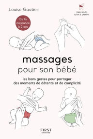 Title: Massages pour son bébé - Les bons gestes et astuces pour partager des moments de complicité - de la naissance à 2 ans., Author: Louise Gautier