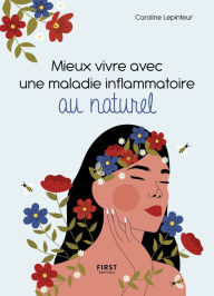 Title: Mieux vivre avec une maladie inflammatoire au naturel - Trouvez une hygiène de vie qui vous corresponde pour prendre soin de votre santé et de votre bien être, Author: Caroline Lepinteur