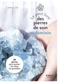 Title: Petit Livre des pierres de soin au féminin : 20 pierres pour apaiser les maux du quotidien, Author: Catérina Zita