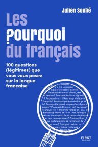 Title: Les Pourquoi du français - 100 questions (légitimes) que vous vous posez sur la langue française, Author: Julien Soulié