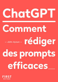 Title: Le Petit livre de ChatGPT - Comment rédiger des prompts efficaces, Author: John Ayoun