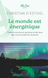 Title: Le monde est énergétique - coll. Lilou Macé présente - Prendre soin de soi, des êtres et des lieux dans une nouvelle ère vibratoire, Author: Christian d' Estivel