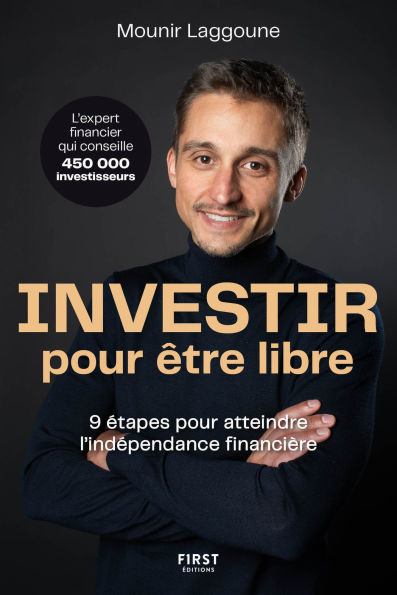 Investir pour être libre - 9 étapes pour atteindre l indépendance financière