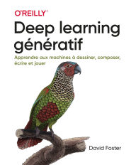 Title: Deep learning génératif - Apprendre aux machines à dessiner, composer, écrire et jouer, Author: David Foster