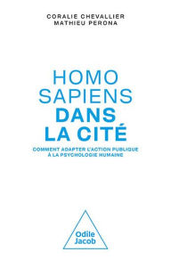 Title: Homo sapiens dans la cité: Comment adapter l'action publique à la psychologie humaine, Author: Coralie Chevallier