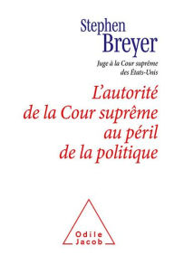 Title: L' Autorité de la Cour suprême au péril de la politique, Author: Stephen Breyer