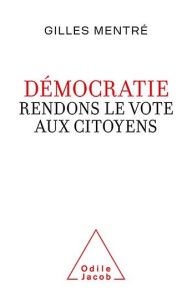 Title: Démocratie. Rendons le vote aux citoyens, Author: Gilles Mentré