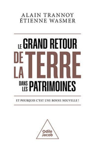 Title: Le Grand Retour de la terre dans les patrimoines: Et pourquoi c'est une bonne nouvelle !, Author: Alain Trannoy