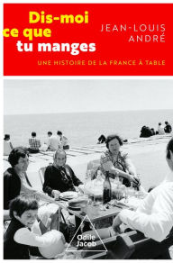 Title: Dis-moi ce que tu manges: Une histoire de la France à table, Author: Jean-Louis André