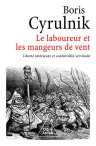 Title: Le Laboureur et les Mangeurs de vent: Liberté intérieure et confortable servitude, Author: Boris Cyrulnik