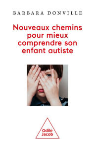 Title: Nouveaux chemins pour mieux comprendre son enfant autiste, Author: Barbara Donville