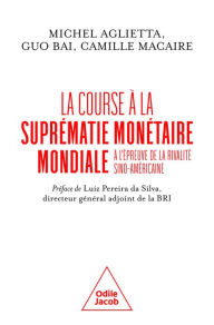 Title: La Course à la suprématie monétaire mondiale: À l'épreuve de la rivalité sino-américaine, Author: Michel Aglietta