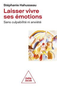 Title: Laisser vivre ses émotions: sans culpabilité ni anxiété, Author: Stéphanie Hahusseau