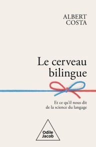Title: Le Cerveau bilingue: Et ce qu'il nous dit de la science du langage, Author: Albert Costa