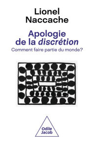 Title: Apologie de la discrétion: Comment faire partie du monde ?, Author: Lionel Naccache