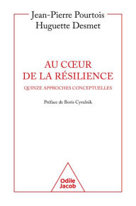 Title: Au cour de la résilience: Quinze approches conceptuelles, Author: Jean-Pierre Pourtois